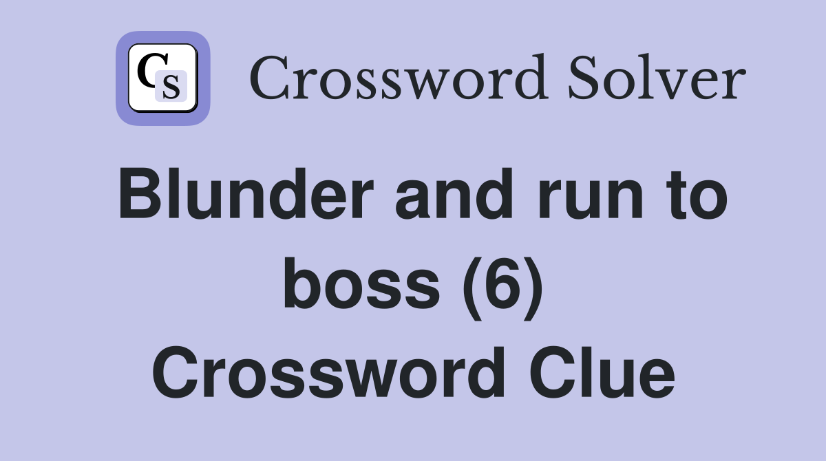 Blunder and run to boss (6) Crossword Clue