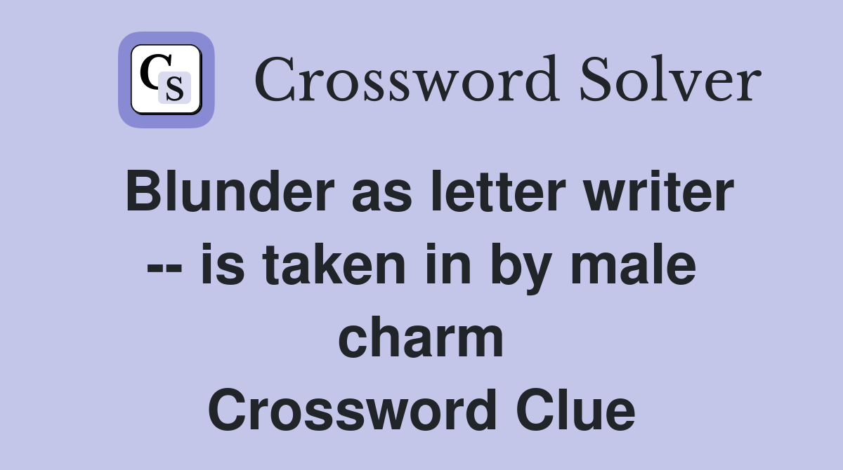 Blunder as letter writer -- is taken in by male charm Crossword Clue