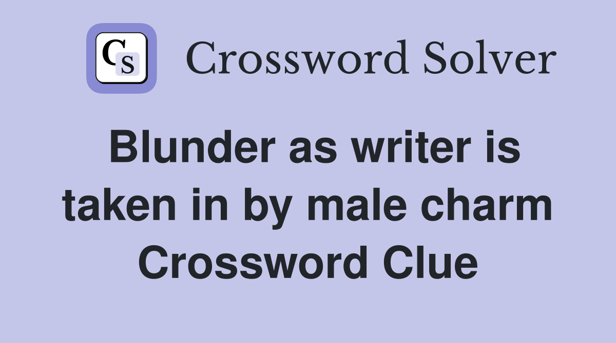Blunder as writer is taken in by male charm Crossword Clue