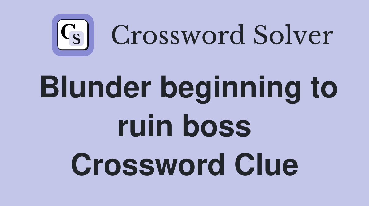 Blunder beginning to ruin boss Crossword Clue