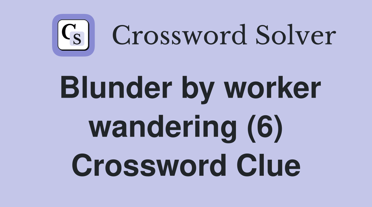 Blunder by worker wandering (6) Crossword Clue