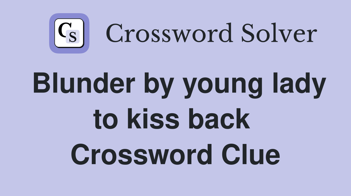 Blunder by young lady to kiss back  Crossword Clue