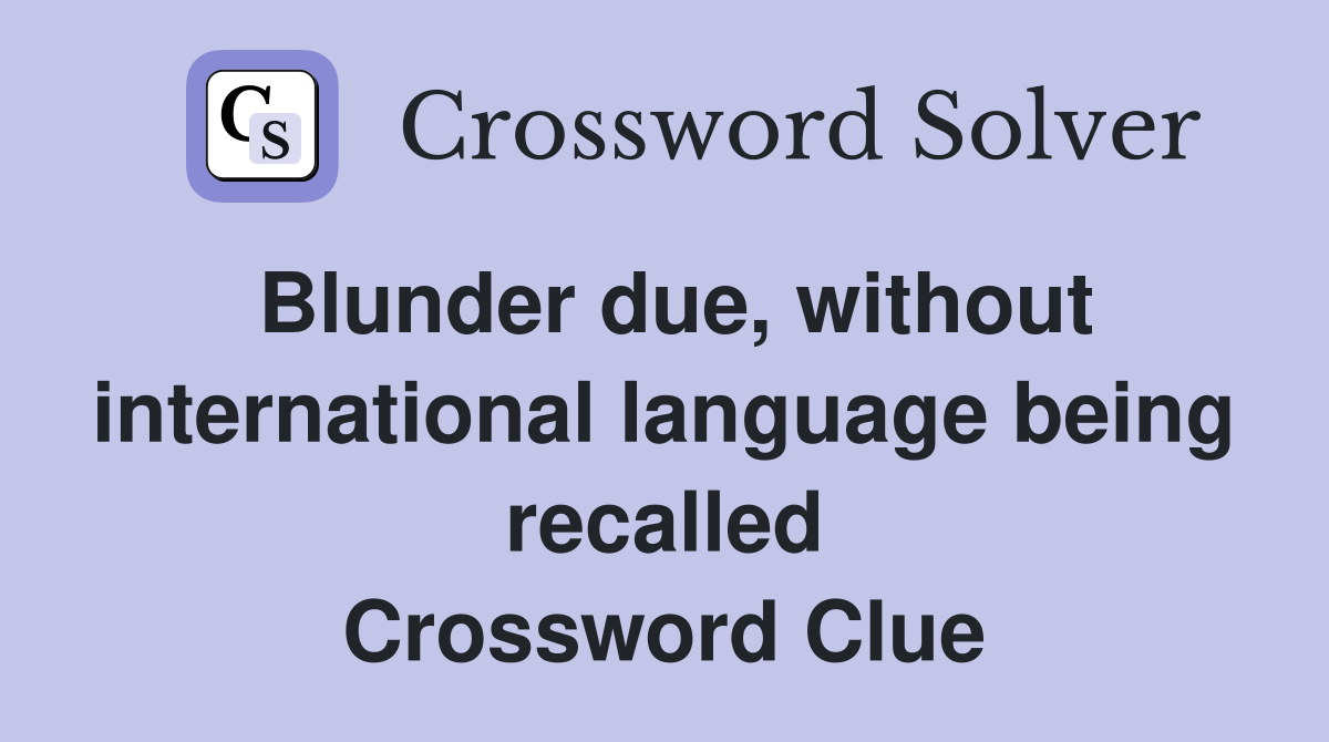 Blunder due, without international language being recalled Crossword Clue