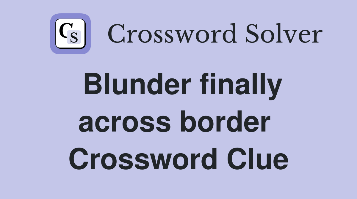 Blunder finally across border  Crossword Clue