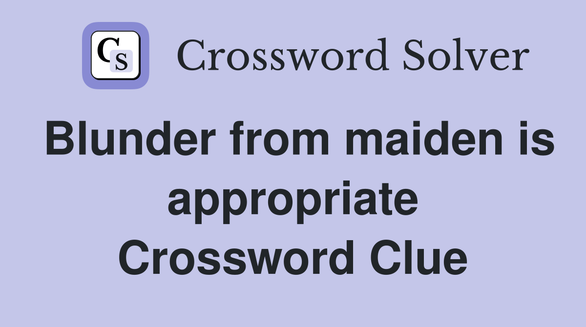 Blunder from maiden is appropriate Crossword Clue