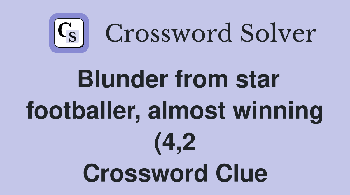 Blunder from star footballer almost winning (4 2) Crossword Clue Blunder from star footballer almost winning (4 2) Crossword Clue