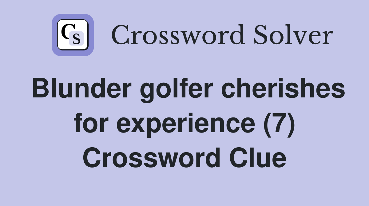 Blunder golfer cherishes for experience (7) Crossword Clue