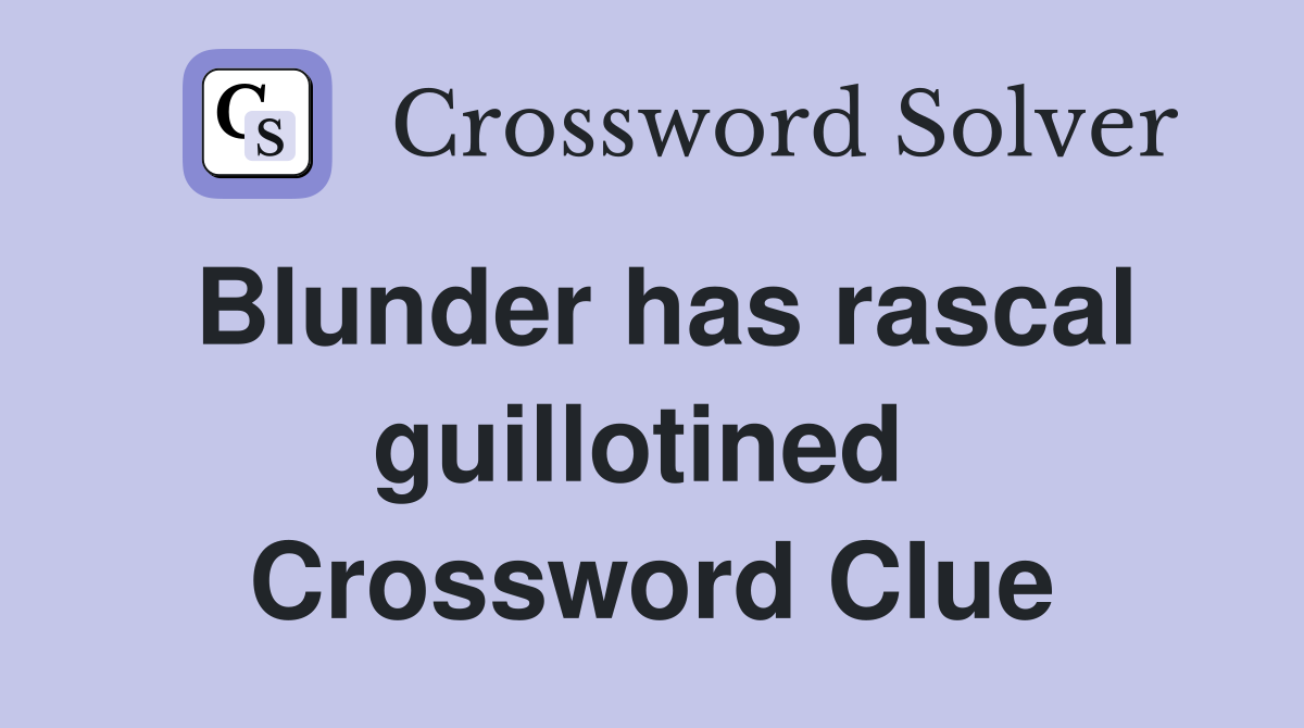 Blunder has rascal guillotined  Crossword Clue