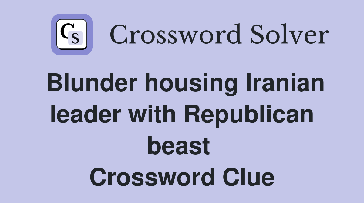 Blunder housing Iranian leader with Republican beast  Crossword Clue