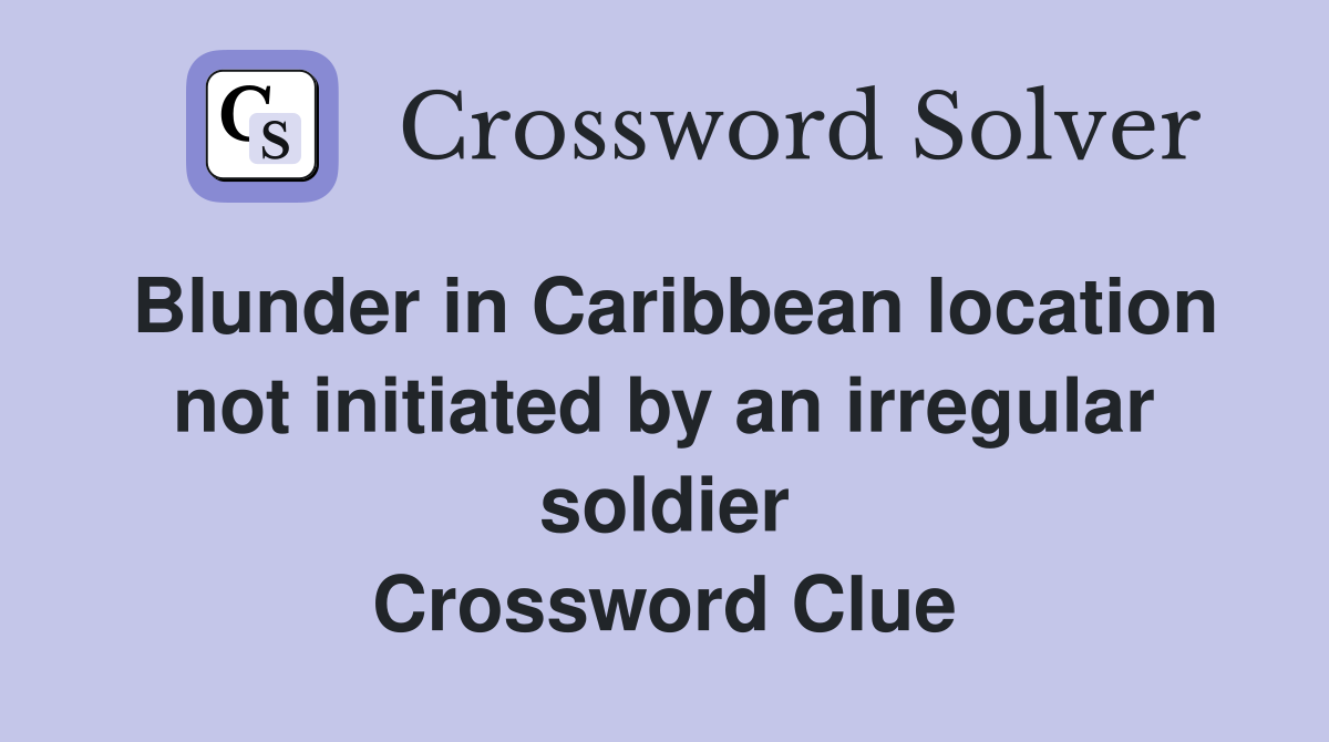 Blunder in Caribbean location not initiated by an irregular soldier Crossword Clue