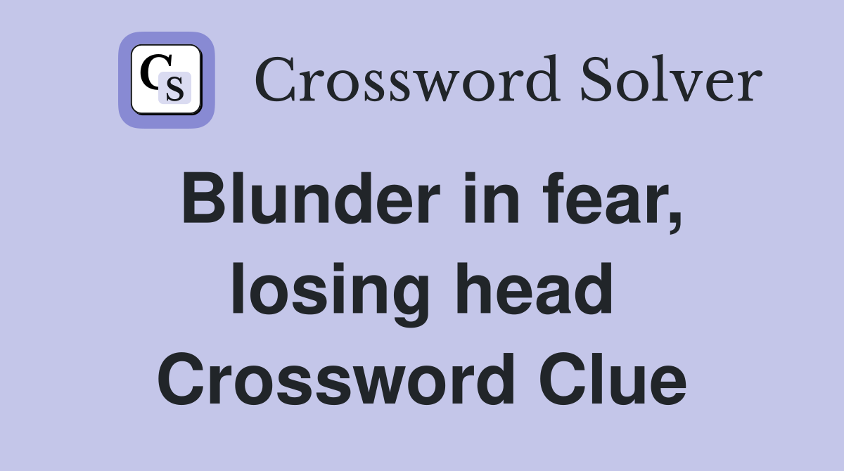 Blunder in fear, losing head Crossword Clue