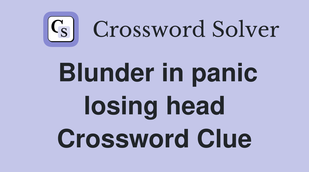 Blunder in panic losing head Crossword Clue