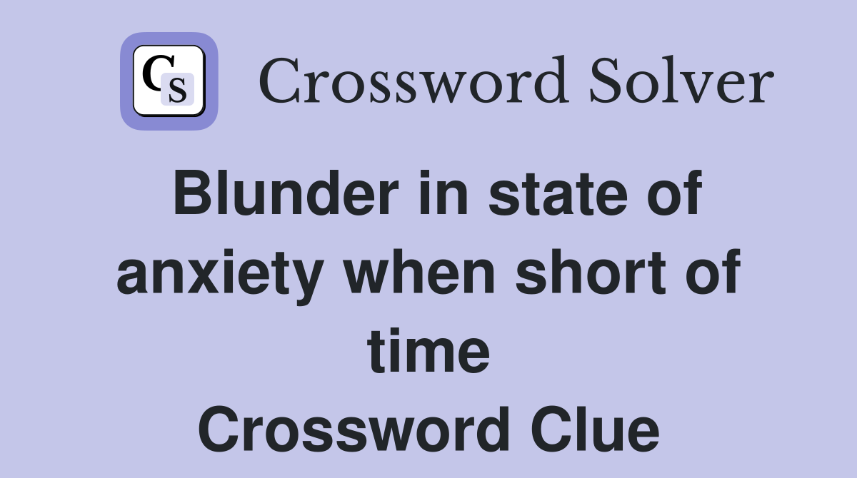 Blunder in state of anxiety when short of time Crossword Clue