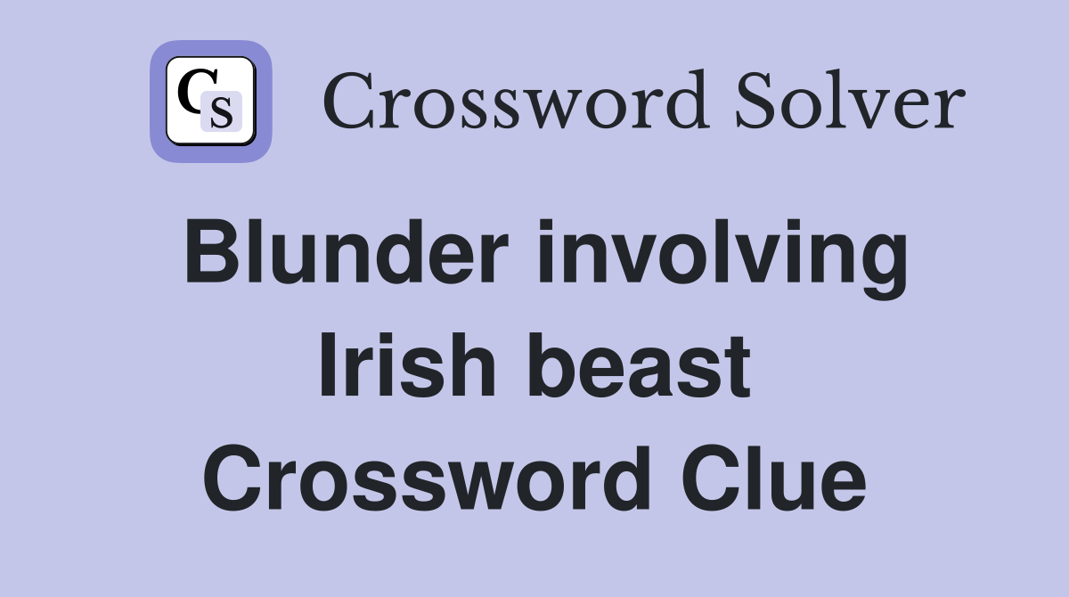 Blunder involving Irish beast Crossword Clue