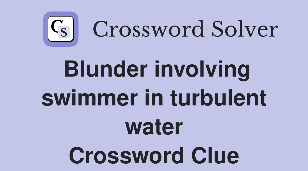 Blunder involving swimmer in turbulent water Crossword Clue