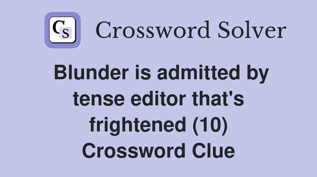 Blunder is admitted by tense editor that's frightened (10) Crossword Clue