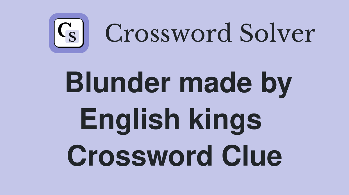 Blunder made by English kings  Crossword Clue