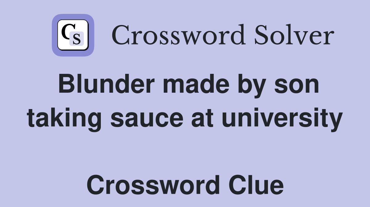 Blunder made by son taking sauce at university  Crossword Clue