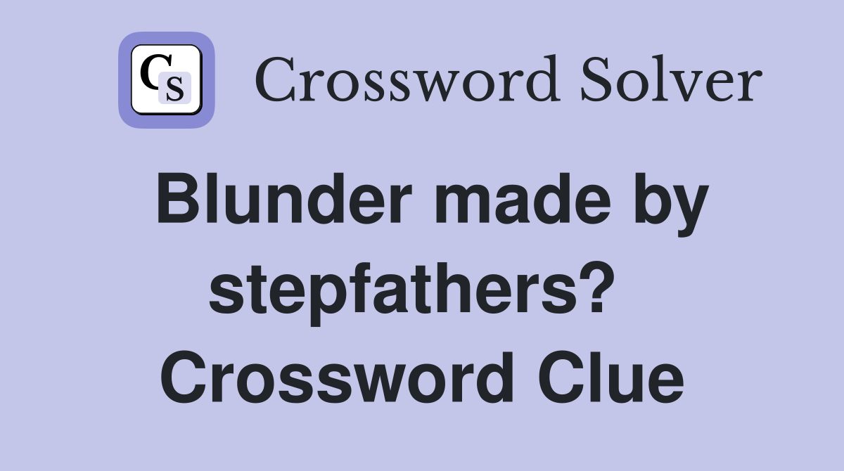Blunder made by stepfathers?  Crossword Clue