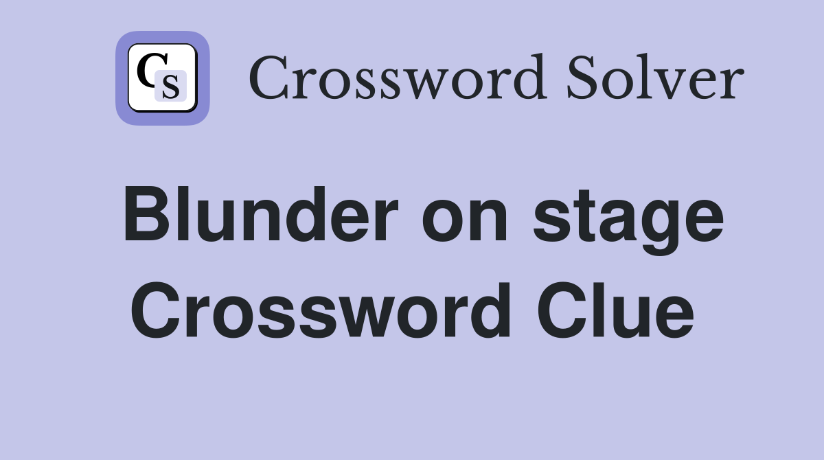 Blunder on stage Crossword Clue