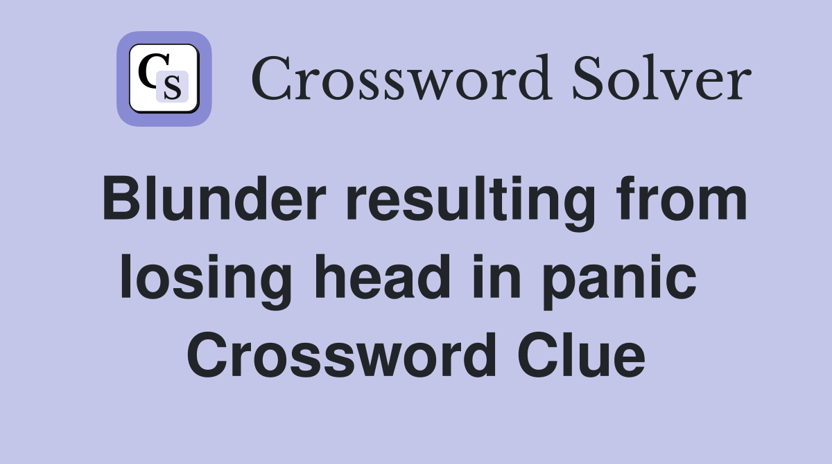 Blunder resulting from losing head in panic  Crossword Clue