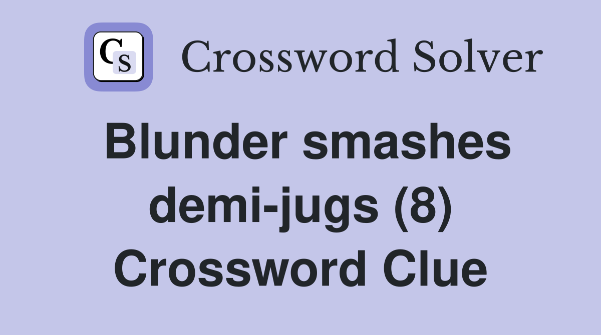 Blunder smashes demi-jugs (8) Crossword Clue