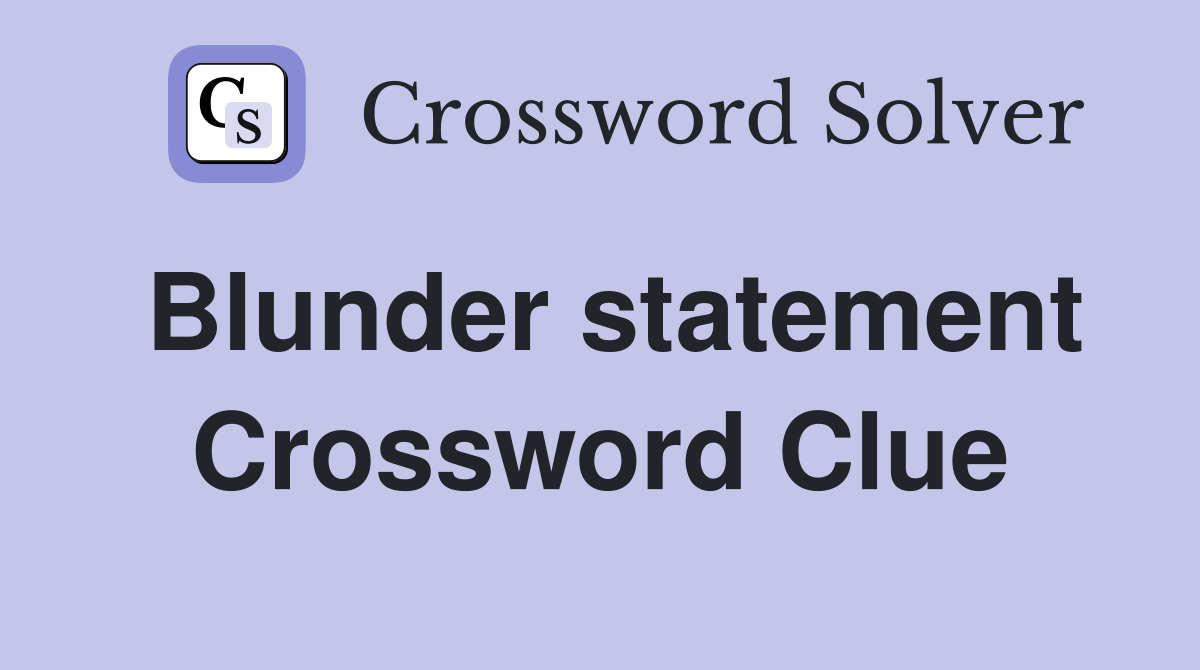 Blunder statement Crossword Clue