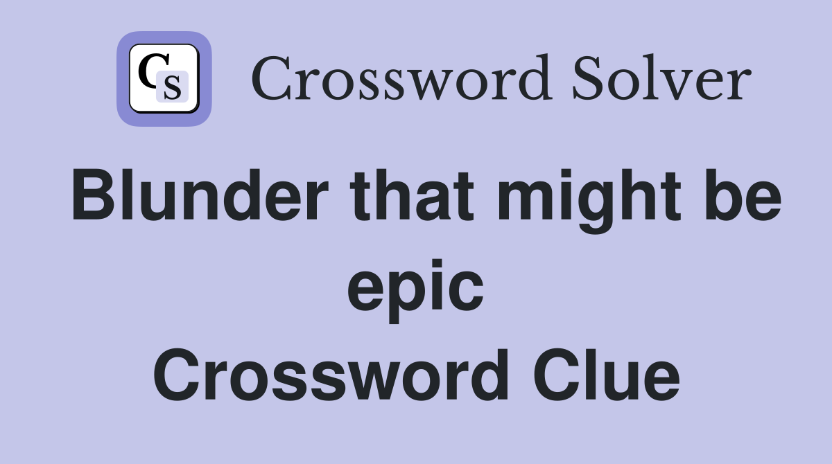 Blunder that might be epic Crossword Clue