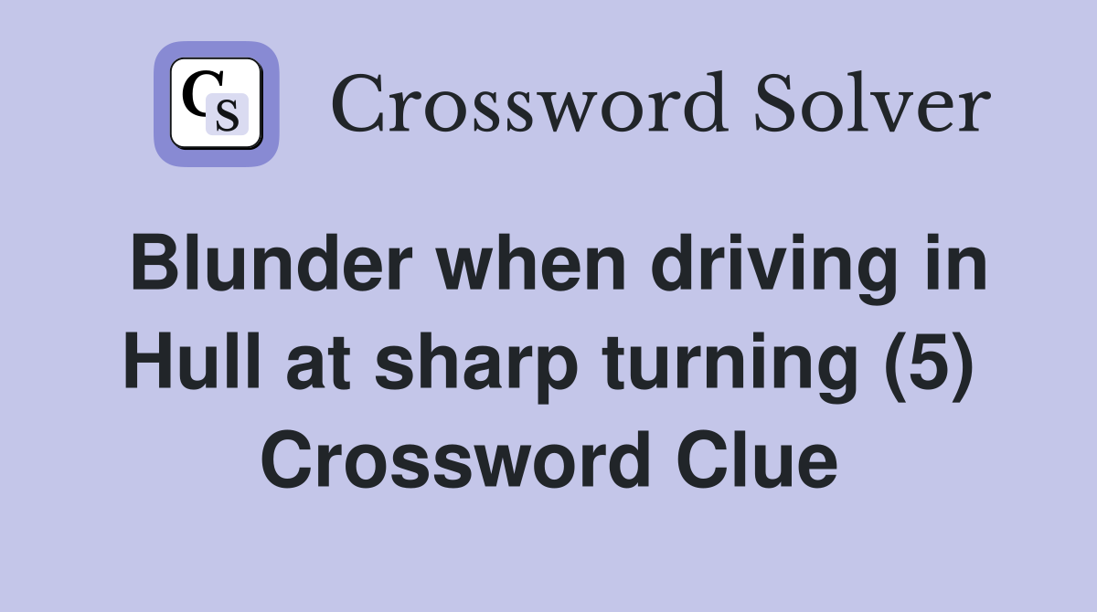 Blunder when driving in Hull at sharp turning (5) Crossword Clue