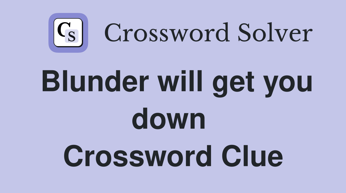 Blunder will get you down  Crossword Clue