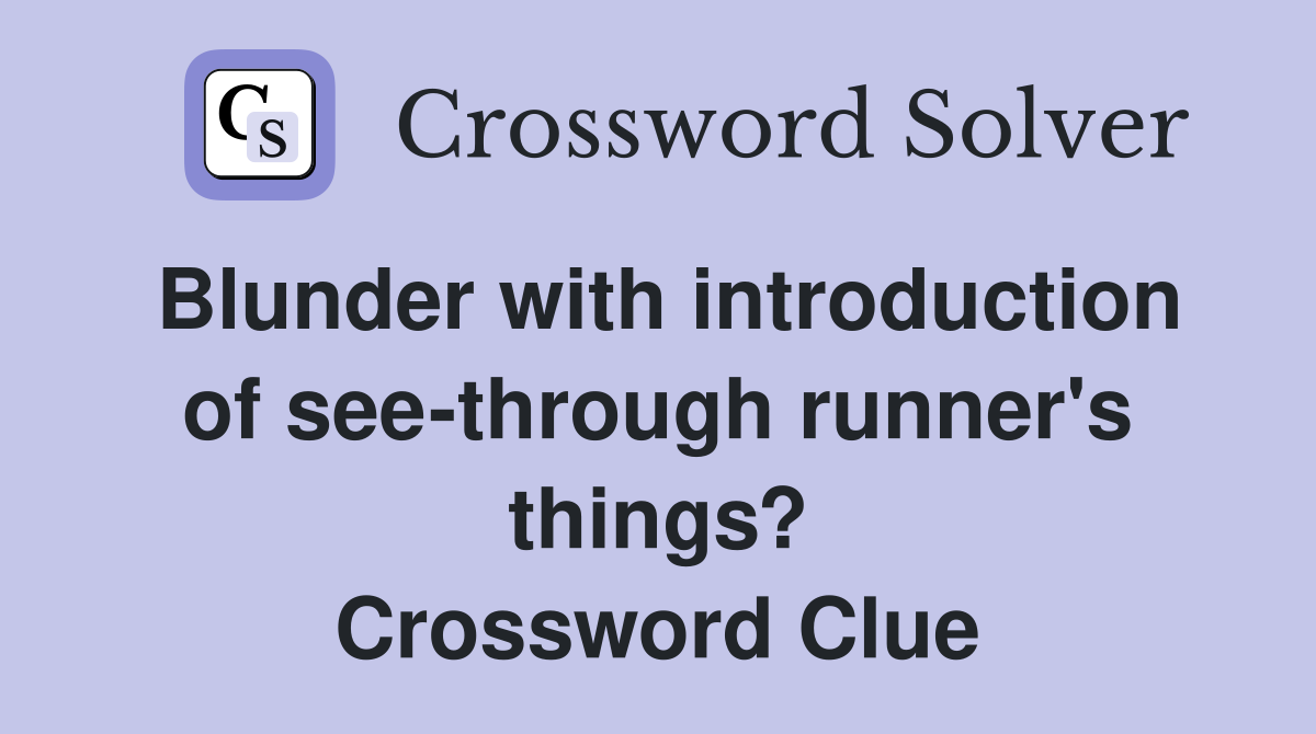 Blunder with introduction of see-through runner's things? Crossword Clue