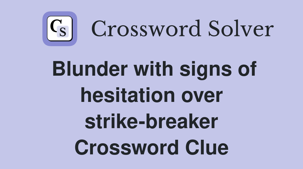 Blunder with signs of hesitation over strike-breaker Crossword Clue
