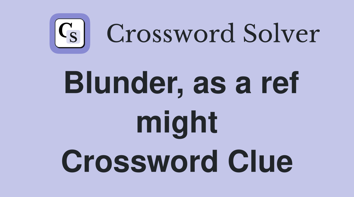 Blunder, as a ref might Crossword Clue