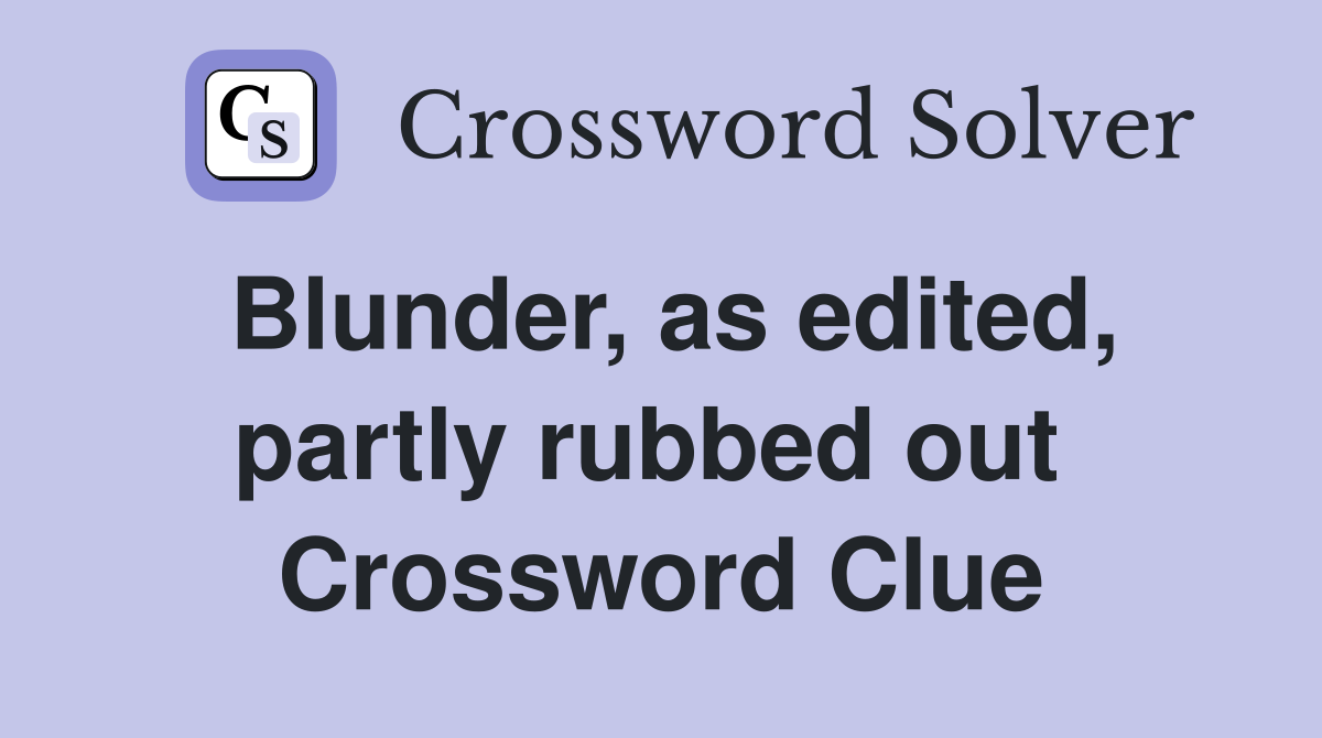 Blunder, as edited, partly rubbed out  Crossword Clue