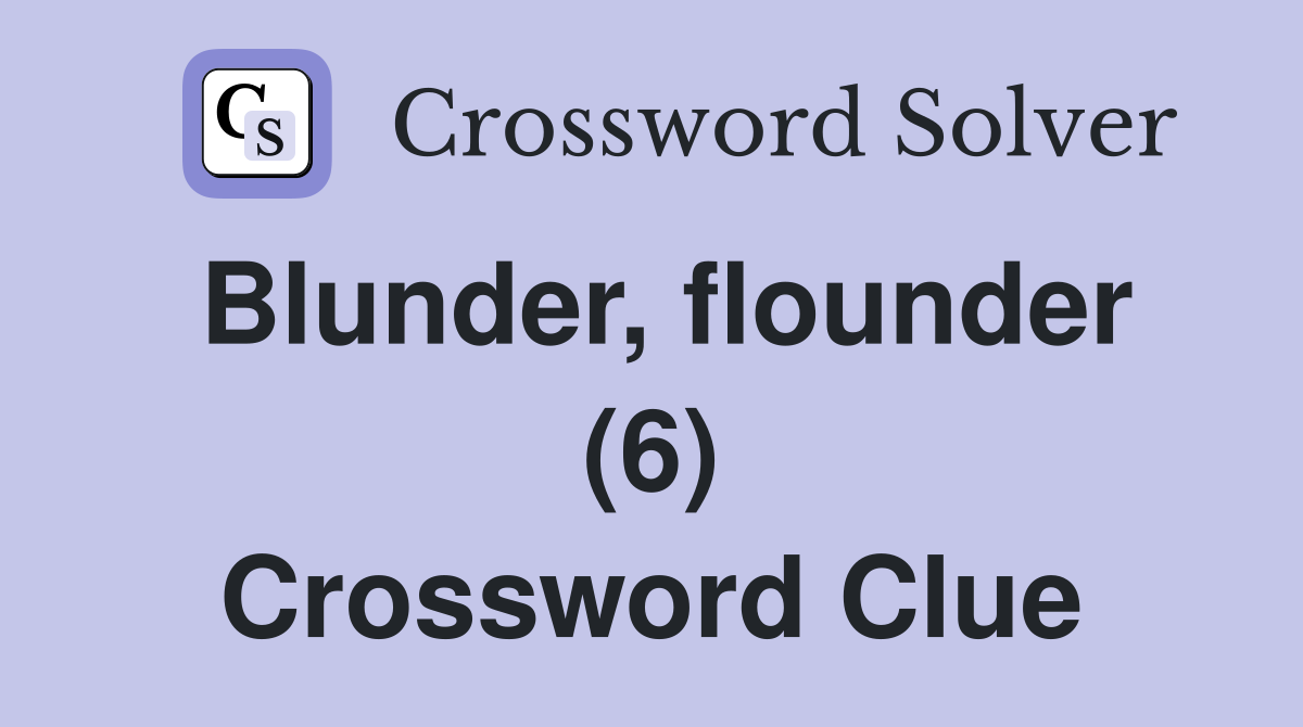 Blunder, flounder (6) Crossword Clue