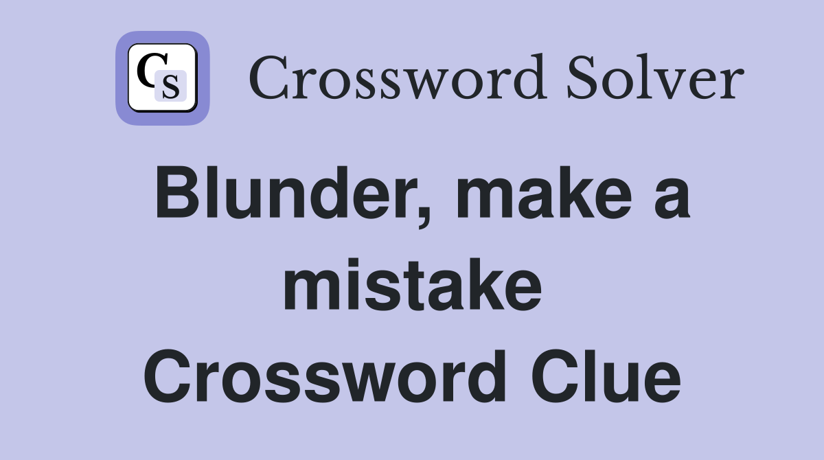 Blunder, make a mistake Crossword Clue