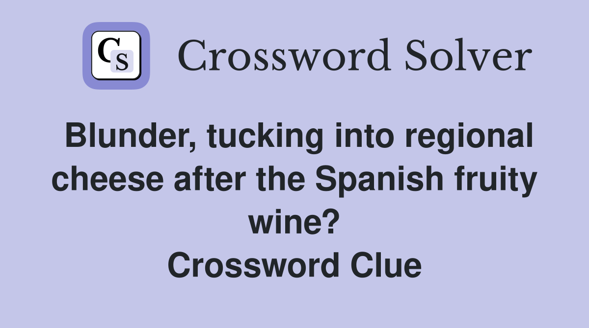 Blunder, tucking into regional cheese after the Spanish fruity wine? Crossword Clue