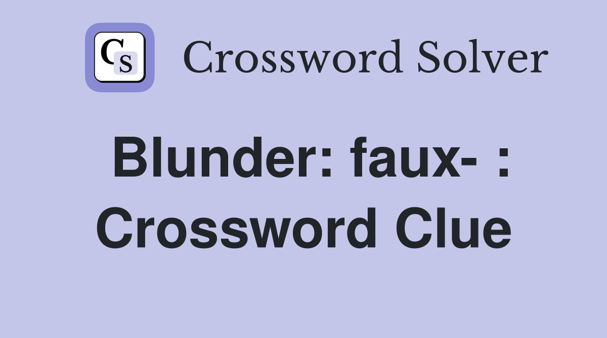 Blunder: faux- : Crossword Clue
