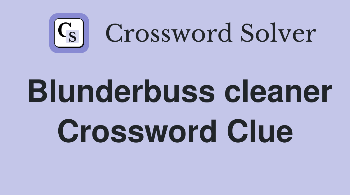 Blunderbuss cleaner Crossword Clue