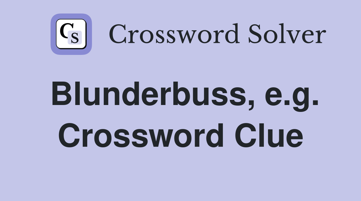 Blunderbuss, e.g. Crossword Clue