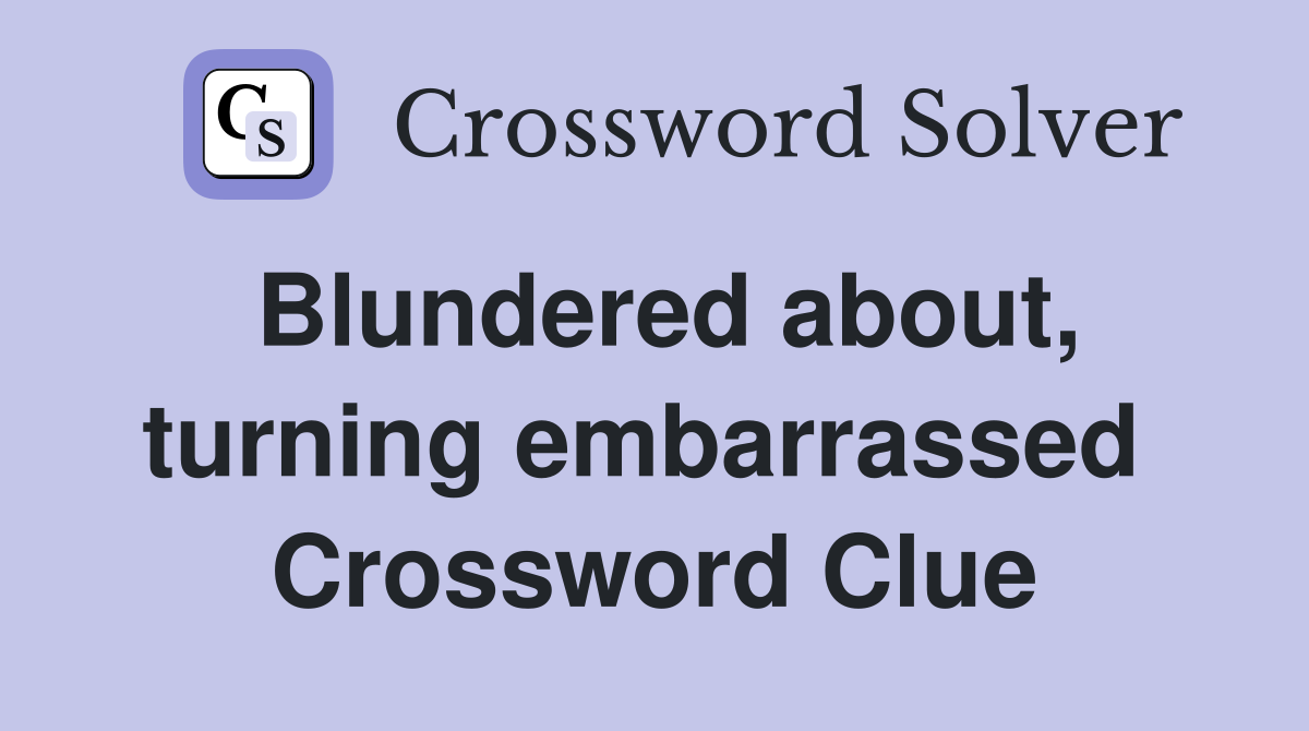 Blundered about, turning embarrassed  Crossword Clue