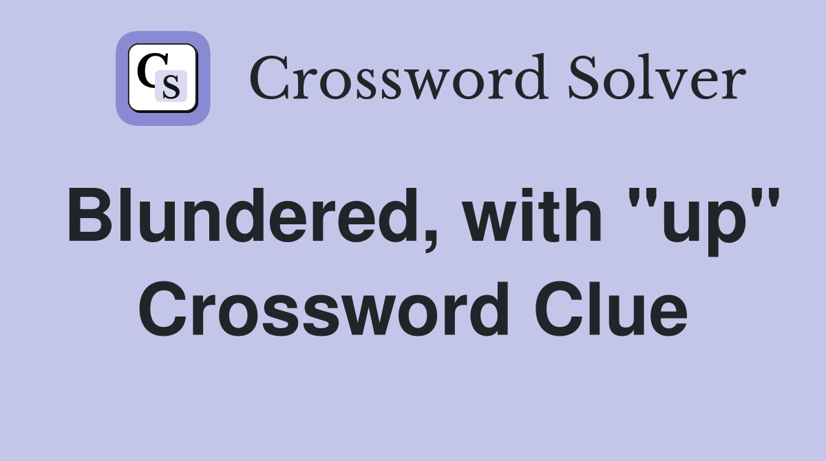 Blundered, with "up" Crossword Clue