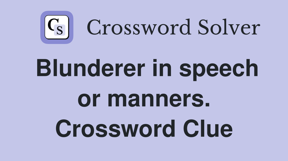 Blunderer in speech or manners. Crossword Clue