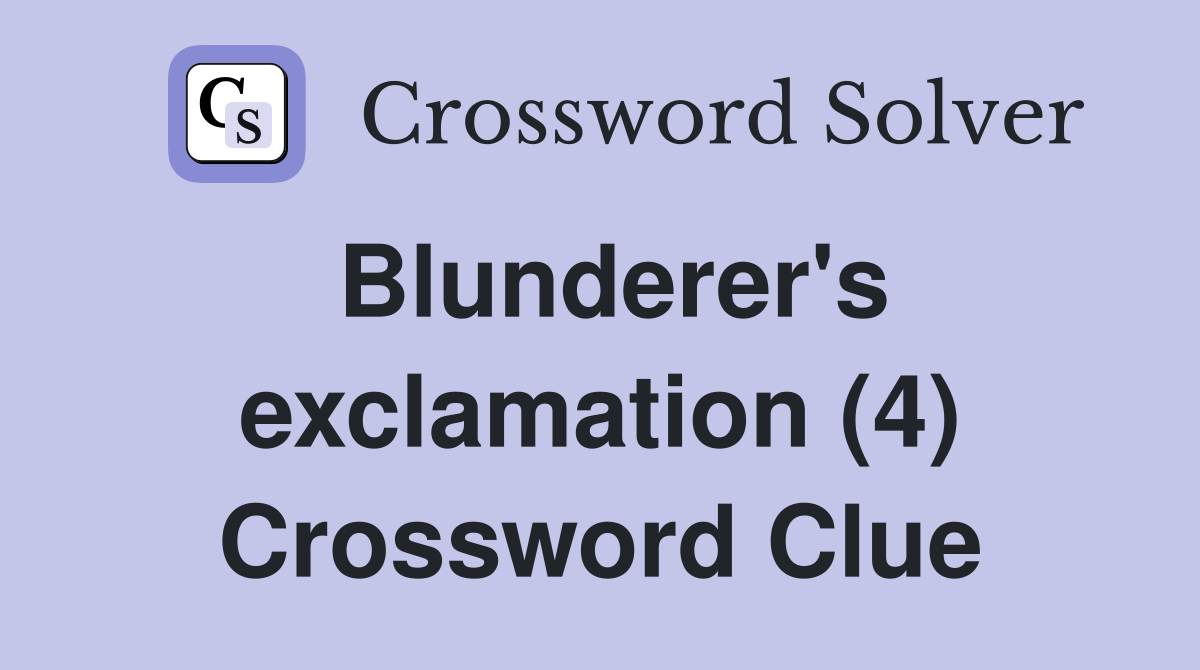 Blunderer's exclamation (4) Crossword Clue