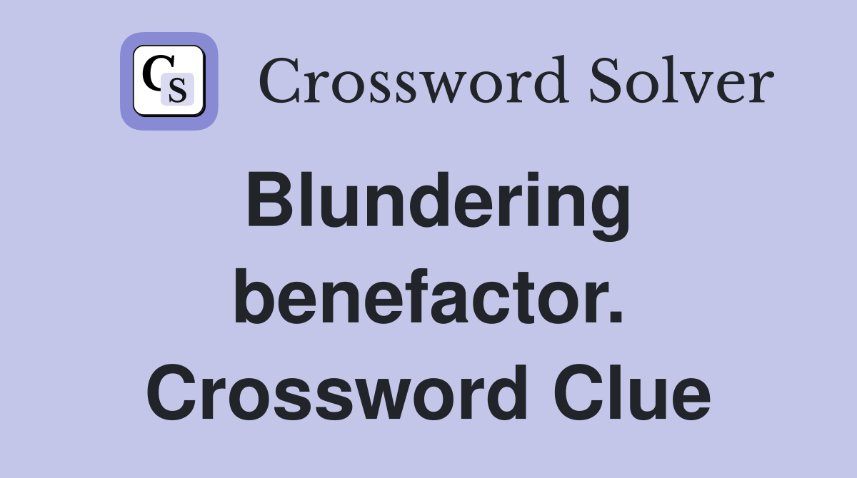 Blundering benefactor. Crossword Clue