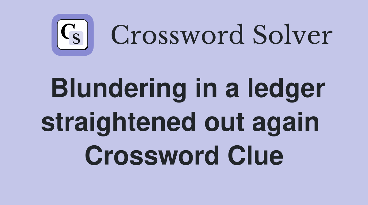 Blundering in a ledger straightened out again  Crossword Clue