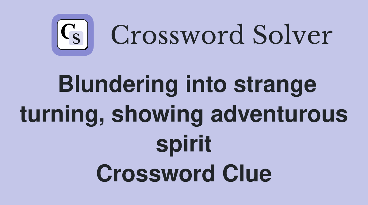 Blundering into strange turning, showing adventurous spirit Crossword Clue