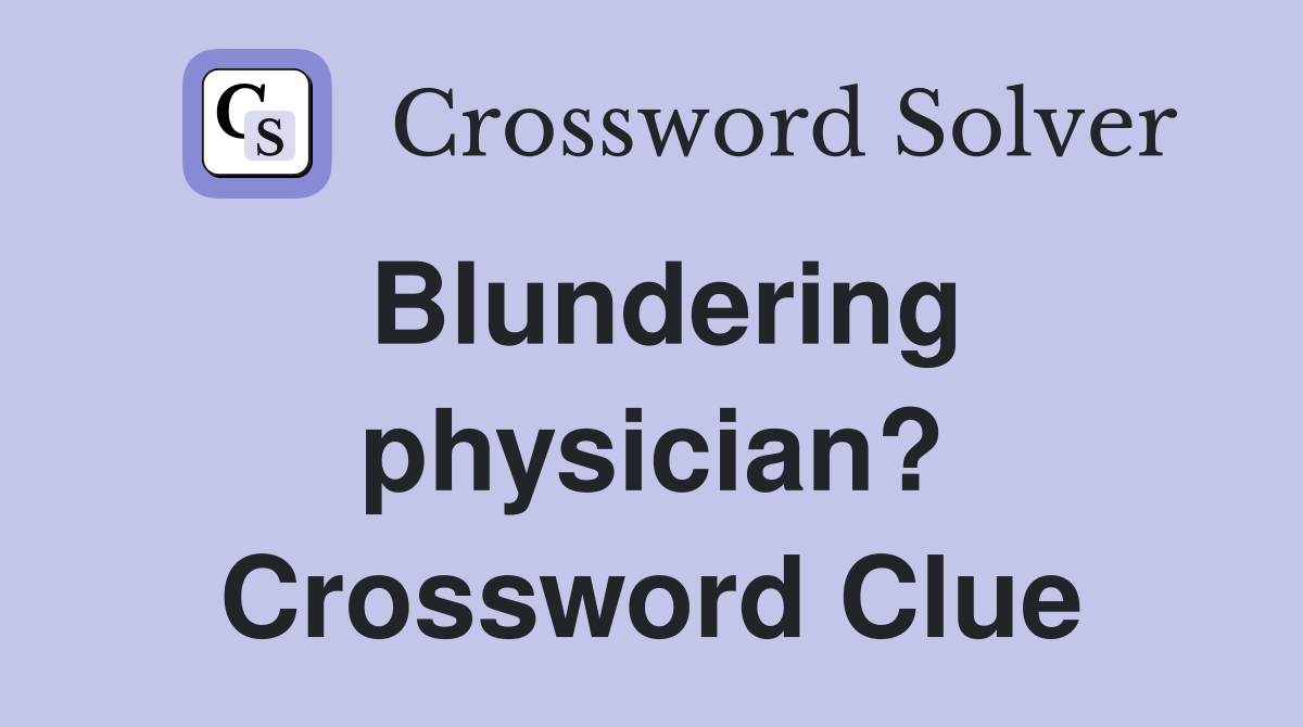 Blundering physician? Crossword Clue