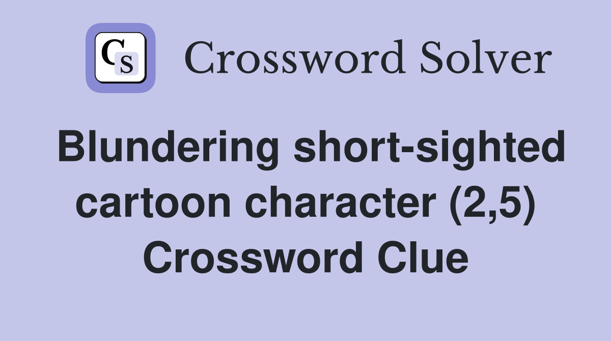Blundering short-sighted cartoon character (2,5) Crossword Clue