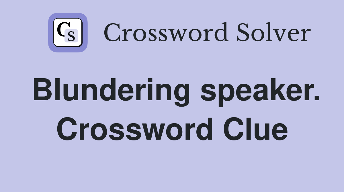 Blundering speaker. Crossword Clue